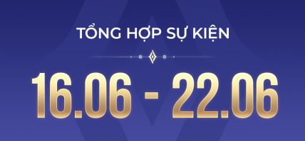 TỔNG HỢP SỰ KIỆN 16.06 – 22.06